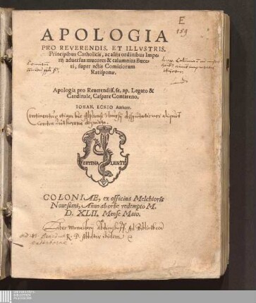 Apologia|| Pro Reverendis. Et Illvstris.|| Principibus Catholicis, ac alijs ordinibus Impe-||rij aduersus mucores & calumnias Buce-||ri, super actis Comiciorum|| Ratisponæ.||