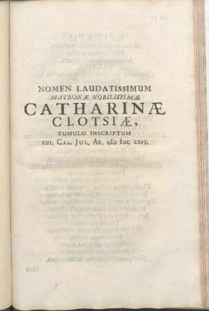 Nomen Laudatissimum Matronae Nobilissimae Catharina Clotsiae, Tumulo Inscriptum XIII. Cal. Iul. An. M DC LXVI.