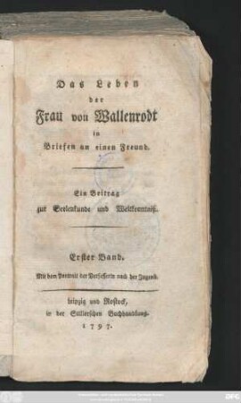 Bd. 1: Das Leben der Frau von Wallenrodt in Briefen an einen Freund : Ein Beitrag zur Seelenkunde und Weltkenntniß