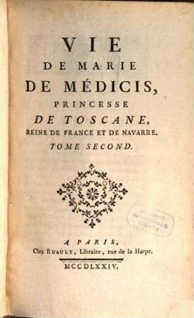 Vie de Marie de Médicis, Princesse De Toscane, Reine De France Et De Navarre, 2. (1774). - 612 S.