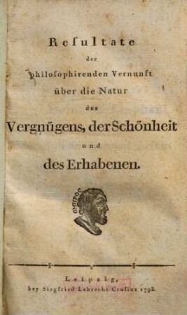 Resultate der philosophirenden Vernunft über die Natur des Vergnügens, der Schönheit und des Erhabenen