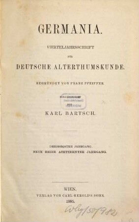 Germania : Vierteljahrsschrift für deutsche Altertumskunde. 30 = Neue Reihe, Jg. 18. 1885