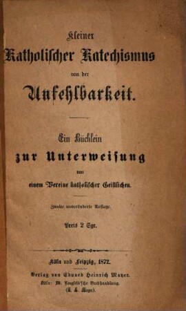 Kleiner katholischer Katechismus von der Unfehlbarkeit : Ein Büchlein zur Unterweisung von einem Vereine katholischer Geistlichen