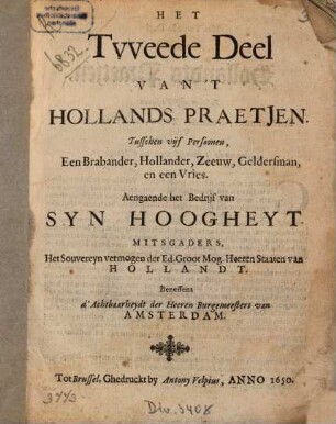 Het Nae-Gedruckte Hollants Praatjen, ..., 2. Het Tweede Deel Van 't Hollands Praetjen, Tusschen Vijf Persoonen: Een Brabander, Hollander, Zeeuw, Geldersman, en een Vries : Aengaende het Bedrijf van Syn Hoogheydt