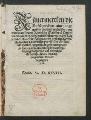 Zůuermercken die || Außschreyben/ ainer ange||maßten verpündtnus halben/ vnd || wie darauff/ durch Künigliche Maiestat zů Vngern || vñ Böhem Ertzhertzogen zů Osterreych [et]c. der Kay||serlichen Maiestat Stathalter im heyligen Reyche/|| Auch ander Churfürsten vnd Fürsten Geistlich || vnd weltlich/ meyn Gnädigest vnnd gnedi=||ge Herren/ verantwortung vnd entschul=||digung/ dargethon ... ||