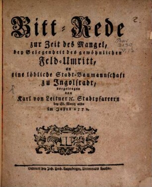 Bittrede zur Zeit des Mangels : bey Gelegenheit des gewöhnlichen Feld-Umritt, an eine löbliche Stadt-Baumannschaaft zu Ingolstadt vorgetragen