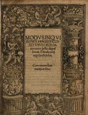Modus inquirendi haereticos : ad usum Romanae curiae lectu dignissimus. Duodecim regulis conclusus. Cum earum summariis in fine