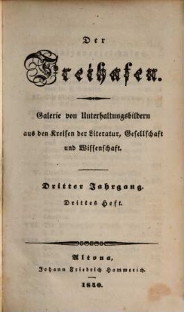 Der Freihafen : Galerie von Unterhaltungsbildern aus d. Kreisen d. Literatur, Gesellschaft u. Wissenschaft. 3,3/4, 3, 3/4. 1840