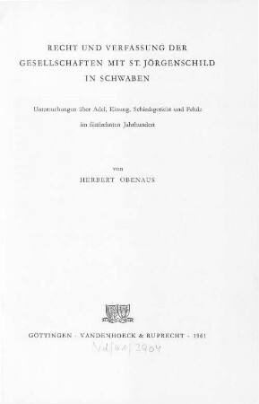 Recht und Verfassung der Gesellschaften mit St. Jörgenschild in Schwaben : Untersuchungen über Adel, Einung, Schiedsgericht und Fehde im fünfzehnten Jahrhundert