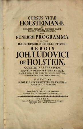 Cursus Vitae Holsteinianae Ad Exemplum Pietatis Et Sapientiae Magni Danielis Feliciter Peractus; Sive Funebre Programma In Exitum ... Herois Joh. Ludovici De Holstein, Comitis In Lethraburg ... Patroni Regiae Universitatis Hafniensis ...