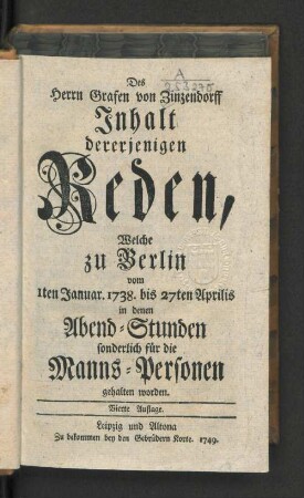 Des Herrn Grafen von Zinzendorff Inhalt dererjenigen Reden, Welche zu Berlin vom 1ten Januar. 1739. bis 27ten Aprilis in denen Abend-Stunden sonderlich für die Manns-Personen gehalten worden