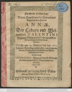 Christliche Leichpredigt/ Beym Begräbnis der ... Annae, Des ... Valentini Geißlers/ Bürgers und Schöppenschreibers zu Leipzig ehelichen Haußfrawen : Welche am 19. Novembris des 1613. Jahrs in Gott selig entschlaffen/ und folgends den 22. Novembris Christlich zur Erden bestattet worden