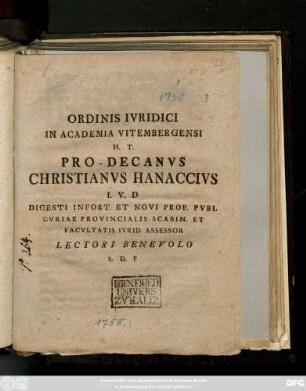 Ordinis Ivridici In Academia Vitembergensi H. T. Pro-Decanvs Christianvs Hanaccivs I. V. D Digesti Infort. Et Novi Prof. Pvbl. Cvriae Provincialis. Scabin. Et Facvltatis Ivrid. Assessor Lectori Benevolo S. D. P.