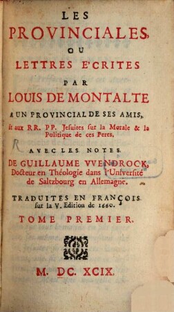 Les provinciales ou lettres écrites par Louis de Montalte à un provincial et aux RR. PP. Jesuites. Tom. 1