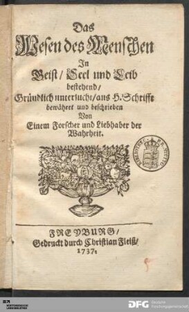Das Wesen des Menschen : In Geist/ Seel und Leib bestehend : Gründlich untersucht/ aus H. Schrifft bewähret und beschrieben