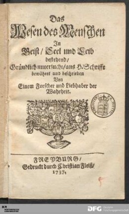 Das Wesen des Menschen : In Geist/ Seel und Leib bestehend : Gründlich untersucht/ aus H. Schrifft bewähret und beschrieben