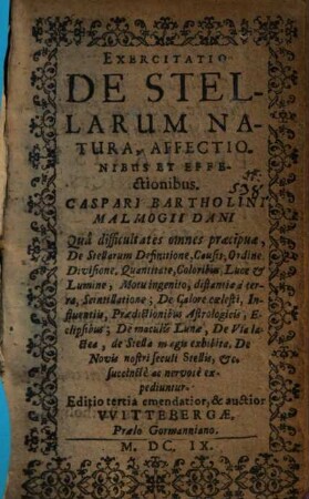 Exercitatio De Stellarum Natura, Affectionibus Et Effectionibus Caspari Bartholini Malmogii Dani : Qua difficultates omnes praecipuae, De Stellarum Definitione, Causis, Ordine Divisione, Quantitate, Coloribus, Luce & Lumine ... succincte ac nervose expediuntur