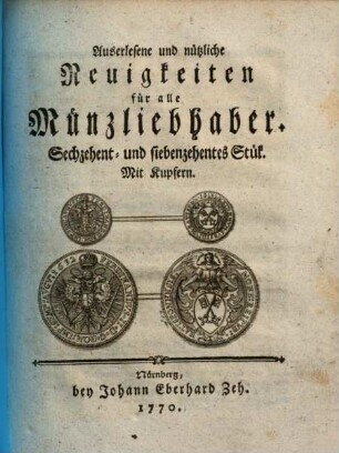 Auserlesene und nützliche Neuigkeiten für alle Münzliebhaber. 16/17. 1770
