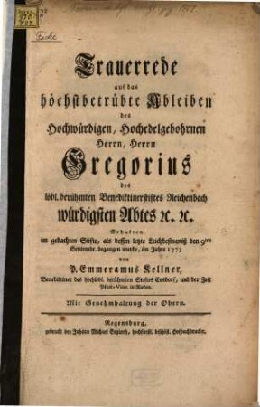 Trauerrede auf das höchstbetrübte Ableiben des Hochwürdigen, Hochedelgebohrnen Herrn, Herrn Gregorius des ... Benediktinerstiftes Reichenbach würdigsten Abtes [et]c. [et]c.