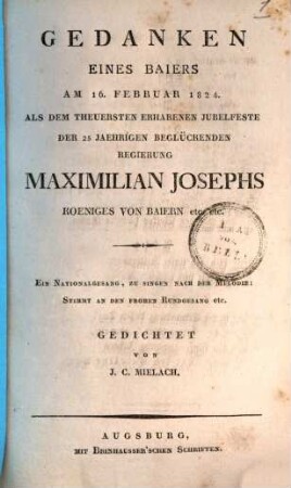Gedanken eines Baiers am 16. Februar 1824 als dem theuersten erhabenen Jubelfeste der 25jährigen beglückenden Regierung Maximilian Josephs Koenigs von Baiern etc. etc.