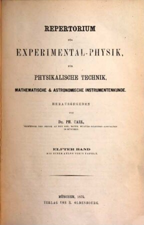 Repertorium für Experimental-Physik, für physikalische Technik, mathematische und astronomische Instrumentenkunde. 11. 1875
