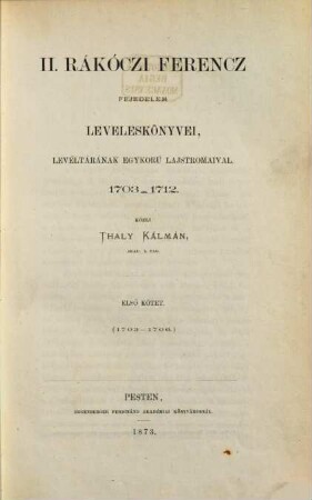 Archivum Rákóczianum : II. Rákóczi Ferencz levéltára, 1,1. Had-'es belügy; II. Rákóczi Ferencz fejedelem leveleskönyvei, levéltárának egykorú lajstromaival 1703 - 1712; 1, 1703 - 1706