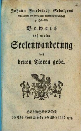 Joh. Friedr. Scholzens Beweis, daß es eine Seelenwanderung bei denen Thieren gebe