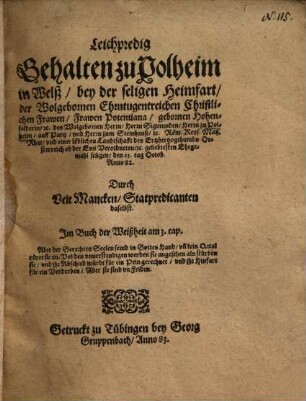 Leichpredig Gehalten zu Polheim in Welß, bey der seligen Heimfart, der Wolgebornen Ehrntugentreichen Christlichen Frawen, Frawen Potentiana, gebornen Hohenfelderin, etc. des Wolgebornen Herrn, Herrn Sigmunden, Herrn zu Polheim, auff Partz ... Ehegemahl seligen, den 23. tag Octob. Anno 82.