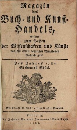 Magazin des Buch- und Kunsthandels, welches zum Besten der Wissenschaften und Künste von den dahin gehörigen Neuigkeiten Nachricht giebt. 1782,7/12