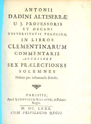 Antonii Dadini Alteserrae In libros Clementinarum commentarii : accessere sex praelectiones solemnes habitae pro instaurandis scholis