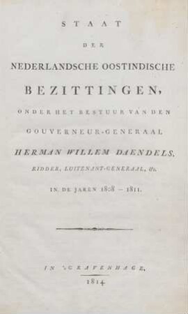 [Hauptbd.]: Staat der Nederlandsche Oostindische bezittingen, onder het bestuur van den gouverneur-generaal Herman Willem Daendels, ridder, luitenant-generaal, enz. in de jaren 1808 - 1811