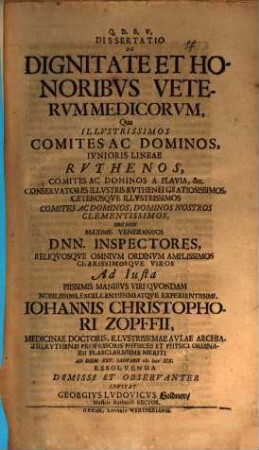 Diss. de dignitate et honoribus veterum medicorum : qua illustrissimos comites ac dominos, iunioris lineae Ruthenos ... nec non maxime venerandos Dnn. inspectores ... ad lusta ... Iohannis Christophori Zopffii ... invitat Georgius Ludovicus Goldner