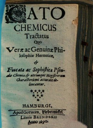 Cato chemicus : tractatus quo verae ac genuinae philosophiae hermeticae et fucatae ac sophisticae pseudo-chemiae ... characterismi ... delineantur