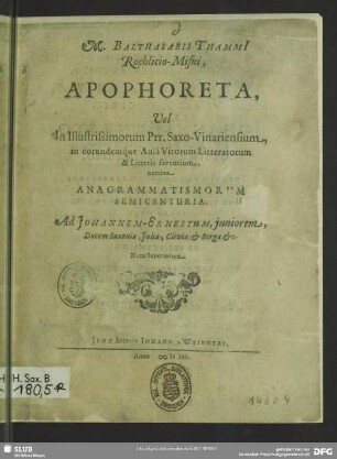 Apophoreta, vel ... Anagrammatismorum Semicenturia. Ad Johannem-Ernestum, iuniorem, Ducem Saxoniae, Iuliae, Cliviae & Bergae &c