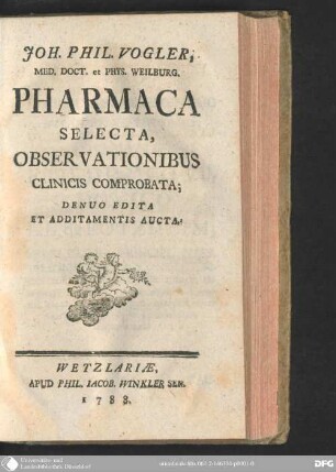 Joh. Phil. Vogler, Med. Doct. et Phys. Weilburg. Pharmaca Selecta, Observationibus Clinicis Comprobata