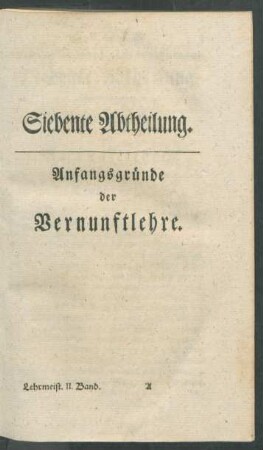 Siebente Abtheilung. Anfangsgruende der Vernunftlehre.