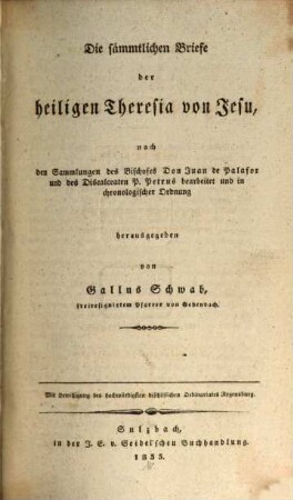 Die sämmtlichen Schriften der heiligen Theresia von Jesu. [6] = Suppl.-Bd., Die sämmtlichen Briefe der heiligen Theresia von Jesu : nach den Sammlungen des Bischofes Don Juan de Palafor und des Discalceaten P. Petrus bearbeitet und in chronologischer Ordnung herausgegeben