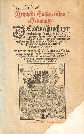 Peinliche Halszgerichts-Ordnung, DEs Durchleuchtigen Hochgebornen Fürsten vnnd Herren, Herrn Georg Friderichen Marggrauen zu Bran-denburg, in Preussen, zu Stettin, Pommern, der Cassuben vnd Wenden, Auch in Schlesien zu Jegern-dorff, Hertzogen, Burggrauen zu Nürmberg, vnd Fürsten zu Rügen [et]c. Welcher massen in J.F.G. Landen vnd Fürsten-thumen, in Peinlichen Sachen einzuziehen, zufragen, zu-richten, zustraffen, vnd zuuolfahren, [et]c. Jtzo auff das newe wider vbersehen, gemehrt vnd ver-bessert, Sampt einer Vorrede, [et]c.