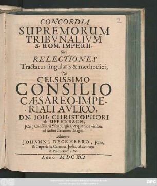 Concordia Supremorum Tribunalium S. Rom. Imperii, Sive Relectiones Tractus singularis & methodici, De Celsissimo Consilio Caesareo-Imperiali Aulico, Dn. Joh. Christophori ab Uffenbach, ICti, Consiliarii Ysenburgici, & quatuor vicibus ad Aulam Caesaream Delegati