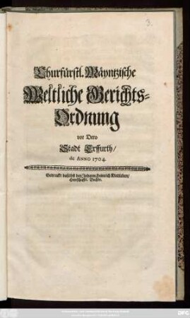 Churfürstl. Mäyntzische Weltliche Gerichts-Ordnung vor Dero Stadt Erffurth, de Anno 1704.