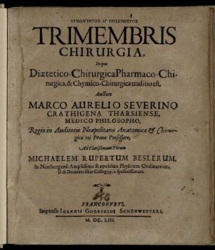 Triboētētos hē Trisereistos Trimembris Chirurgia, In qua Diaetetico-ChirurgicaPharmaco-Chirurgica, & Chymico-Chirurgica traditio est