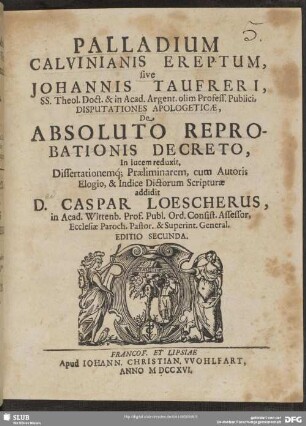 Palladium Calvinianis Ereptum sive Johannis Taufreri , SS. Theol. Doct. & in Acad. Argent. olim Profess. Publici, Disputationes Apologeticae, De Absoluto Reprobationis Decreto