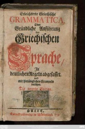 Erleichterte Griechische Grammatica, Oder Gründliche Anführung Zur Griechischen Sprache : Jn deutlichen Regeln abgefasset, und mit hinlänglichen Exempeln versehen