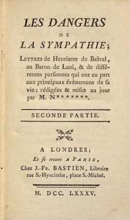Les Dangers De La Sympathie : Lettres de Henriette de Belval, au Baron de Luzi, & de différentes personnes qui ont eu part aux principaux évènemens de sa vie. 2