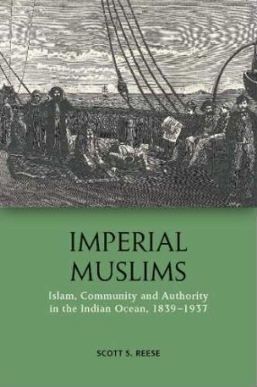 Imperial Muslims : Islam, community and authority in the Indian Ocean, 1839-1937