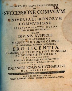 Dissertatio Inauguralis Iuridica De Successione Coniugum Ex Universali Bonorum Communione Secundum Statuti Norici Tit. XXXIII Leg. IIII Et V