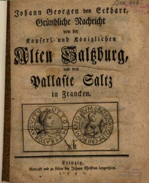 Johann Georgen von Eckhart, Gründliche Nachricht von der Kayserl. und Königlichen Alten Saltzburg, und dem Pallaste Saltz in Francken
