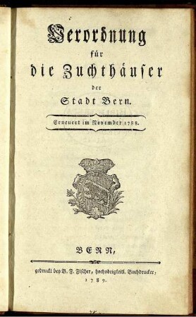 Verordnung für die Zuchthäuser der Stadt Bern : Erneuert im November 1788.