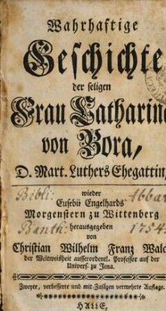 Wahrhaftige Geschichte der seligen Frau Catharina von Bora, D. Mart. Luthers Ehegattin : wieder Eusebii Engelhards Morgenstern zu Wittenberg. [1]