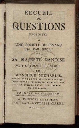 Recueil De Questions Proposées À Une Societé De Savans Qui Par Ordre De Sa Majesté Danoise Font Le Voyage De L'Arabie : Traduit De L'Allemand